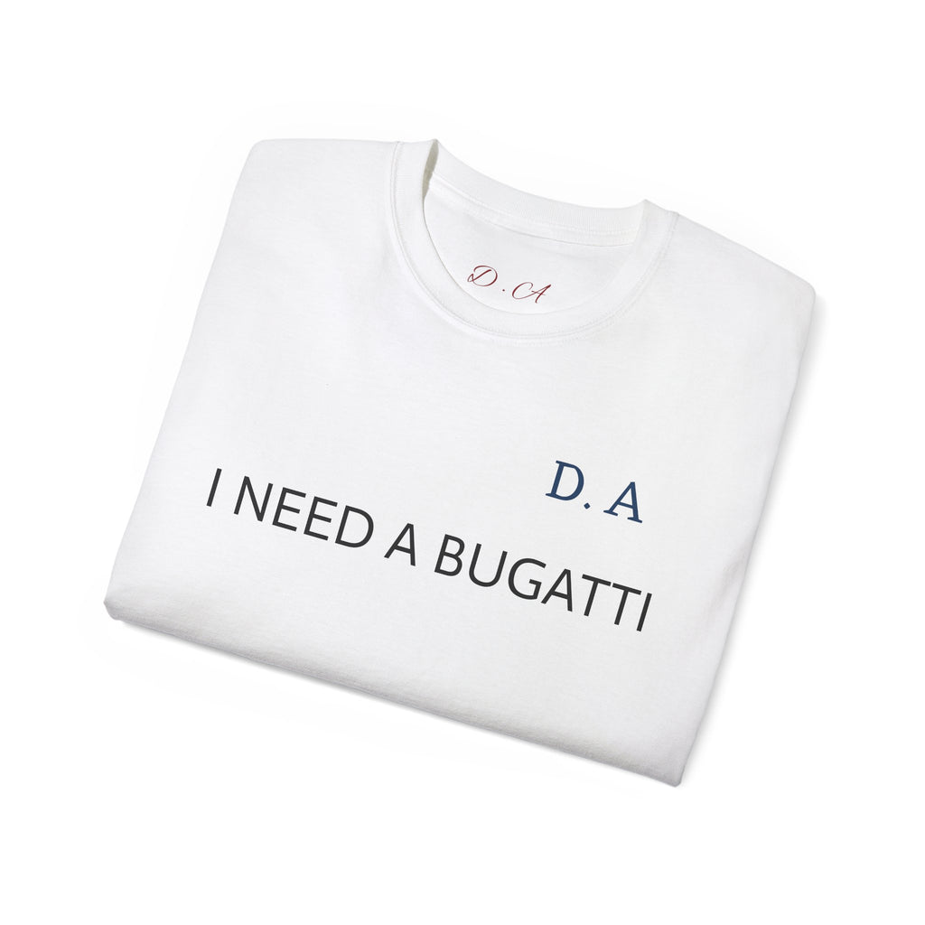 I NEED A BUGATTI Tee — Minimalist Luxury Statement T-Shirt